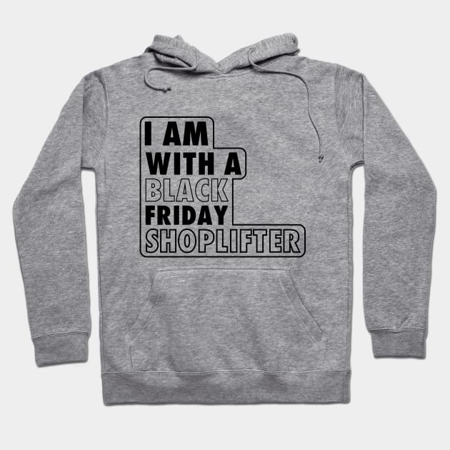 I AM WITH A BLACK FRIDAY SHOPLIFTER Hoodie by A Comic Wizard